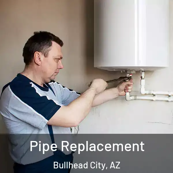  Pipe Replacement Bullhead City, AZ